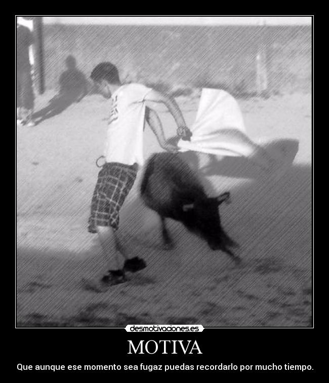 MOTIVA - Que aunque ese momento sea fugaz puedas recordarlo por mucho tiempo.