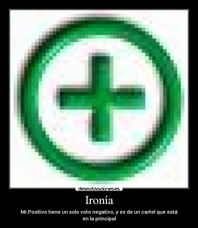 Ironía - Mr.Positivo tiene un solo voto negativo, y es de un cartel que está en la principal