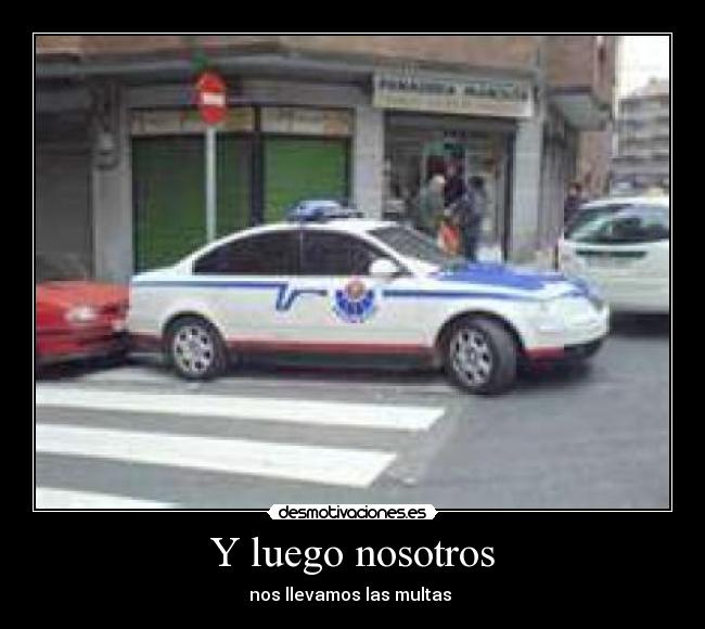 Y luego nosotros - nos llevamos las multas 