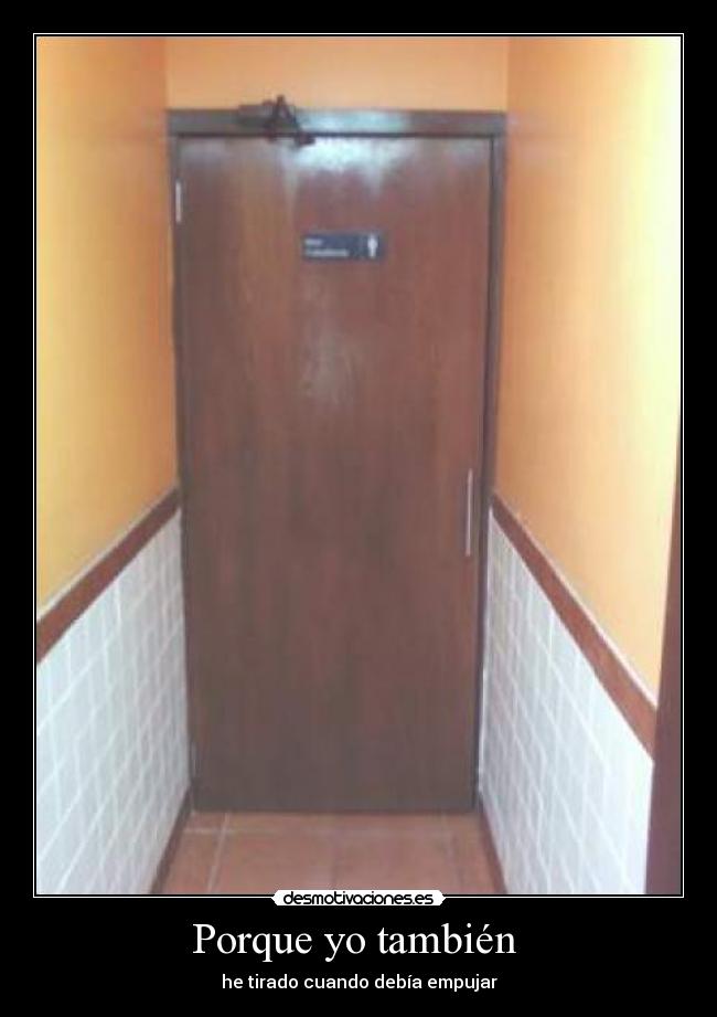 Porque yo también - he tirado cuando debía empujar