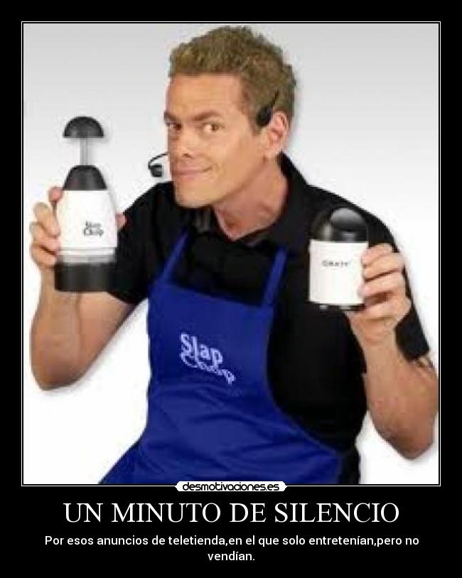UN MINUTO DE SILENCIO - Por esos anuncios de teletienda,en el que solo entretenían,pero no vendían.