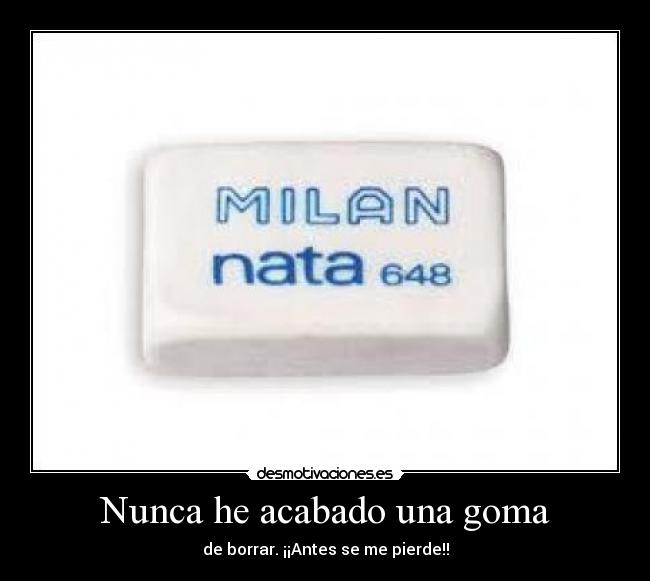 Nunca he acabado una goma -