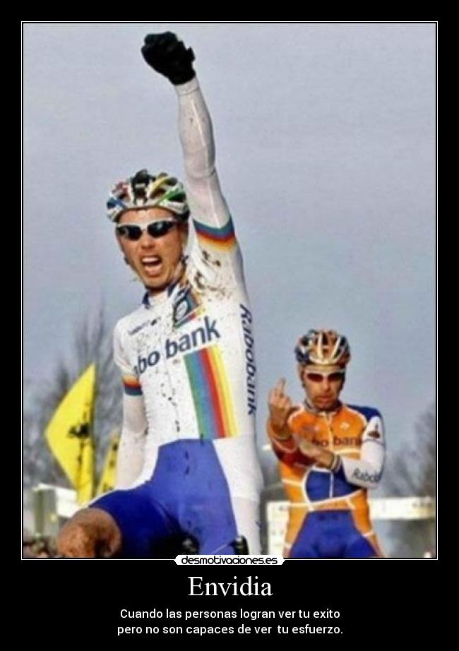 Envidia - Cuando las personas logran ver tu exito
pero no son capaces de ver tu esfuerzo.