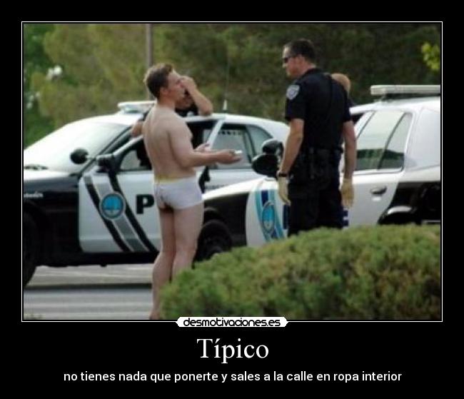 Típico - no tienes nada que ponerte y sales a la calle en ropa interior