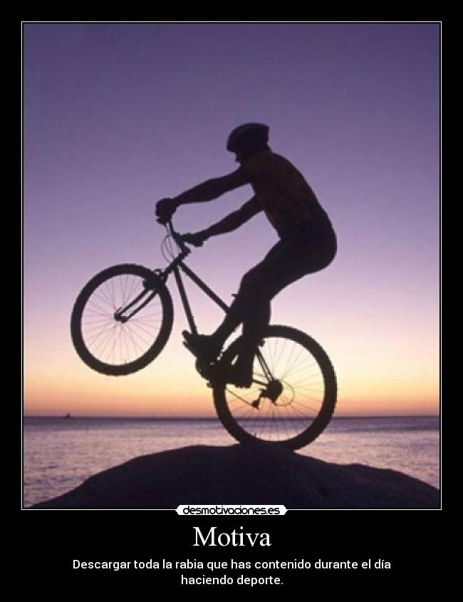 Motiva - Descargar toda la rabia que has contenido durante el día
haciendo deporte.