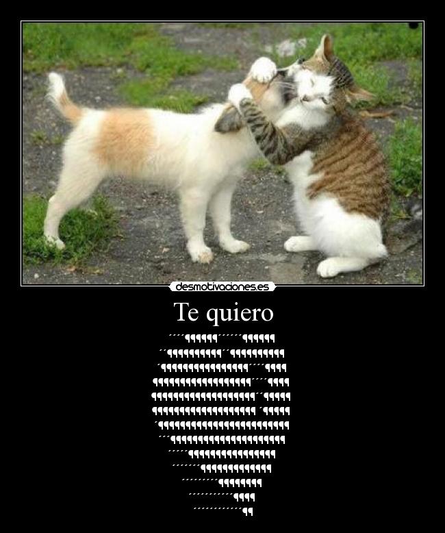 Te quiero - ´´´´¶¶¶¶¶¶´´´´´´¶¶¶¶¶¶ 
´´¶¶¶¶¶¶¶¶¶¶´´¶¶¶¶¶¶¶¶¶¶ 
´¶¶¶¶¶¶¶¶¶¶¶¶¶¶¶¶´´´´¶¶¶¶ 
¶¶¶¶¶¶¶¶¶¶¶¶¶¶¶¶¶¶´´´´¶¶¶¶ 
¶¶¶¶¶¶¶¶¶¶¶¶¶¶¶¶¶¶¶´´¶¶¶¶¶ 
¶¶¶¶¶¶¶¶¶¶¶¶¶¶¶¶¶¶¶ ´¶¶¶¶¶ 
´¶¶¶¶¶¶¶¶¶¶¶¶¶¶¶¶¶¶¶¶¶¶¶¶ 
´´´¶¶¶¶¶¶¶¶¶¶¶¶¶¶¶¶¶¶¶¶¶ 
´´´´´¶¶¶¶¶¶¶¶¶¶¶¶¶¶¶¶ 
´´´´´´´¶¶¶¶¶¶¶¶¶¶¶¶¶ 
´´´´´´´´´¶¶¶¶¶¶¶¶ 
´´´´´´´´´´´¶¶¶¶ 
´´´´´´´´´´´´¶¶