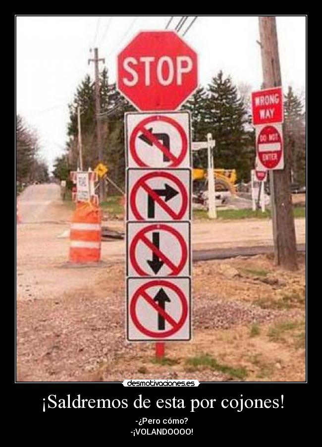 ¡Saldremos de esta por cojones! - -¿Pero cómo?
-¡VOLANDOOOO!