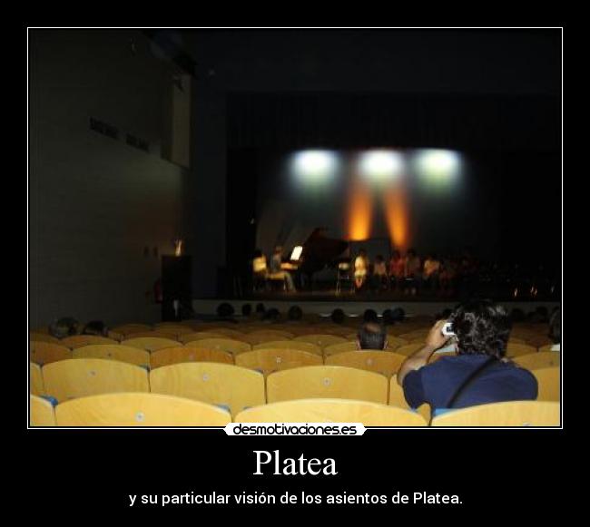 Platea - y su particular visión de los asientos de Platea.