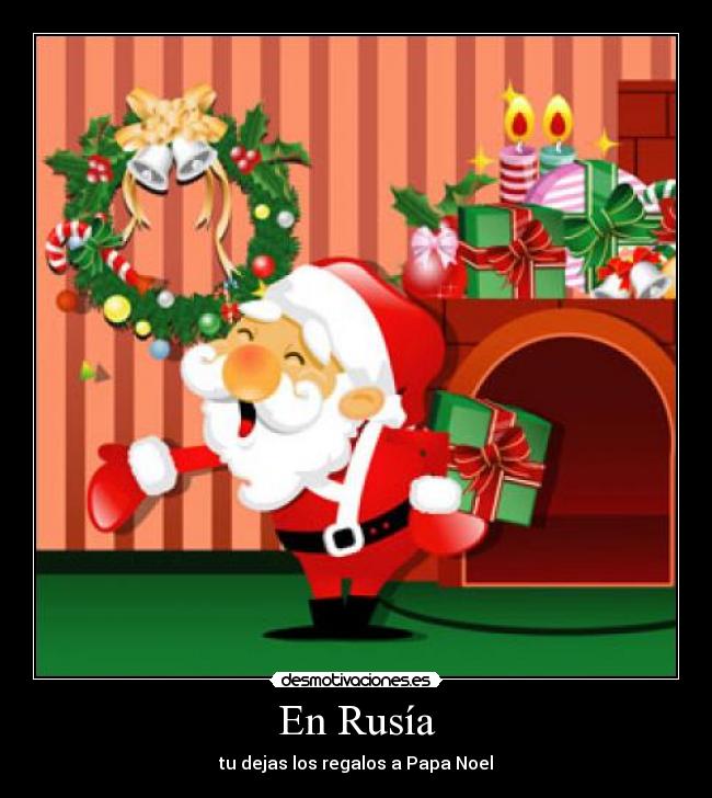 En Rusía - tu dejas los regalos a Papa Noel