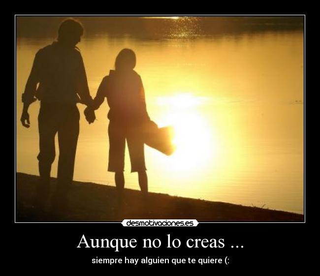 Aunque no lo creas ... - siempre hay alguien que te quiere (: