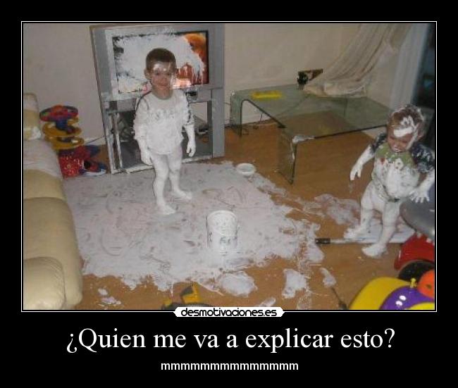 ¿Quien me va a explicar esto? -
