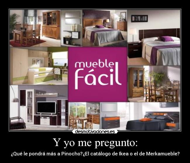 Y yo me pregunto: - ¿Qué le pondrá más a Pinocho?¿El catálogo de Ikea o el de Merkamueble?