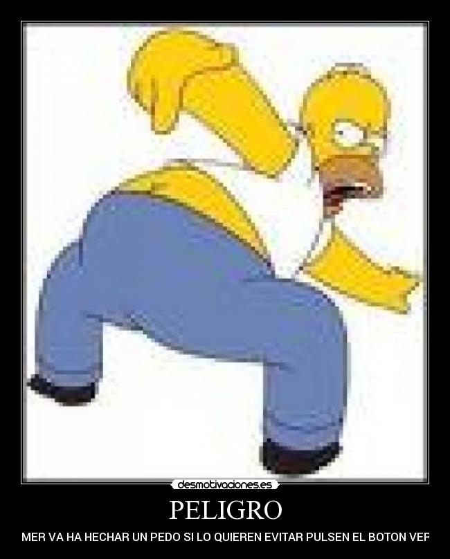 PELIGRO - HOMER VA HA HECHAR UN PEDO SI LO QUIEREN EVITAR PULSEN EL BOTON VERDE