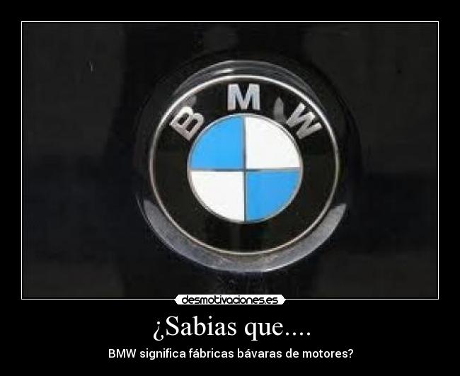 ¿Sabias que.... - BMW significa fábricas bávaras de motores?
