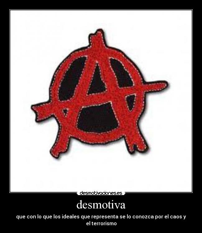 desmotiva - que con lo que los ideales que representa se lo conozca por el caos y el terrorismo