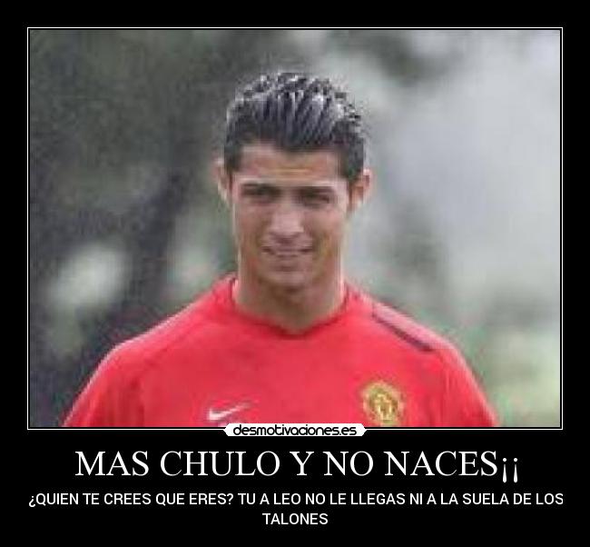 MAS CHULO Y NO NACES¡¡ - 