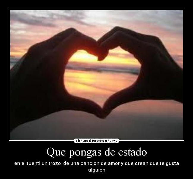 Que pongas de estado - en el tuenti un trozo  de una cancion de amor y que crean que te gusta alguien