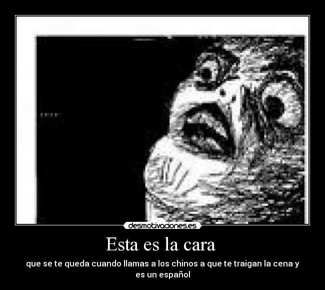 Esta es la cara  - que se te queda cuando llamas a los chinos a que te traigan la cena y es un español