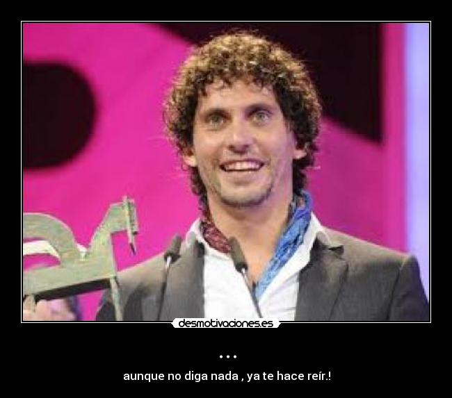 ... - aunque no diga nada , ya te hace reír.!