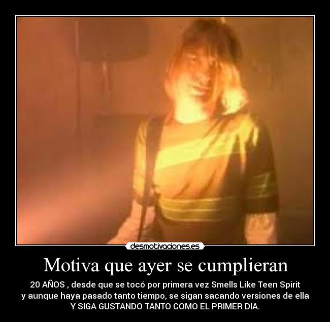 Motiva que ayer se cumplieran - 20 AÑOS , desde que se tocó por primera vez Smells Like Teen Spirit
y aunque haya pasado tanto tiempo, se sigan sacando versiones de ella
Y SIGA GUSTANDO TANTO COMO EL PRIMER DIA.