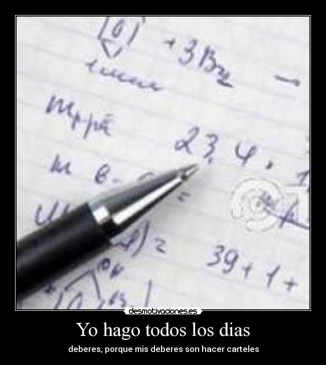 Yo hago todos los dias - deberes, porque mis deberes son hacer carteles