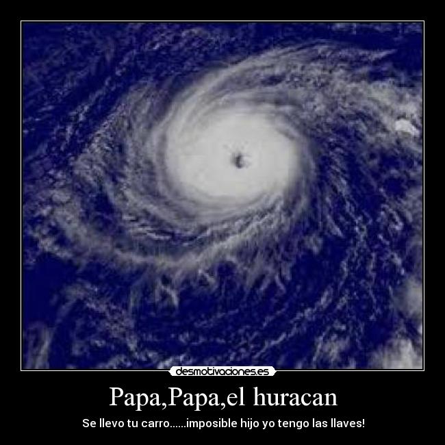 Papa,Papa,el huracan - Se llevo tu carro......imposible hijo yo tengo las llaves!