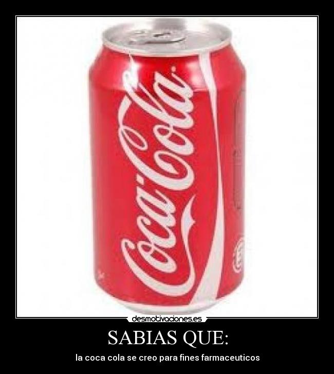 SABIAS QUE: - la coca cola se creo para fines farmaceuticos