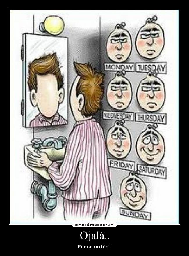 Ojalá.. - Fuera tan fácil.