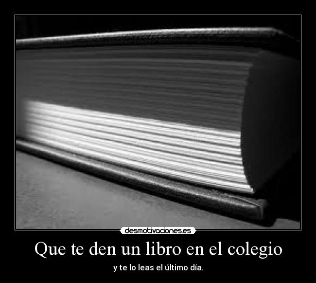 Que te den un libro en el colegio - y te lo leas el último día.