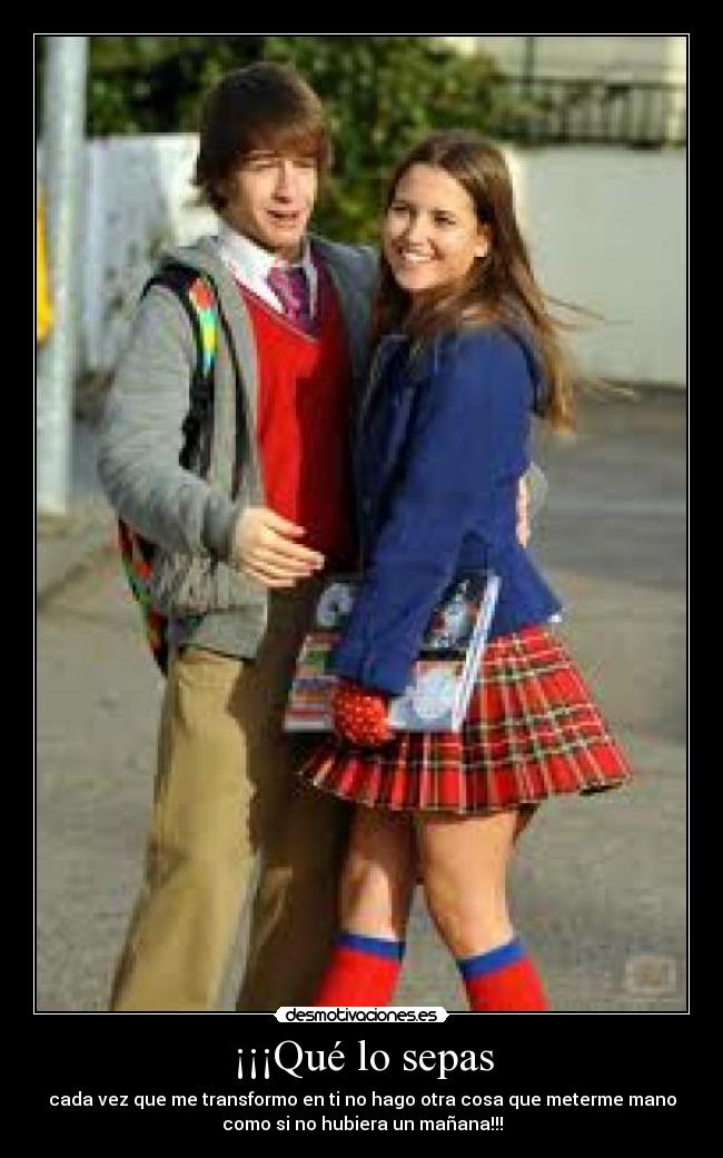 ¡¡¡Qué lo sepas - cada vez que me transformo en ti no hago otra cosa que meterme mano
como si no hubiera un mañana!!!