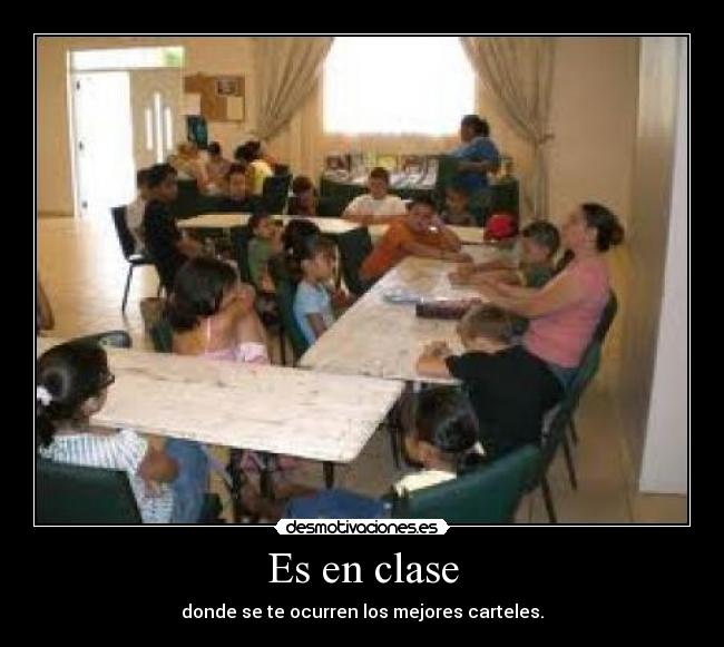 Es en clase - donde se te ocurren los mejores carteles.