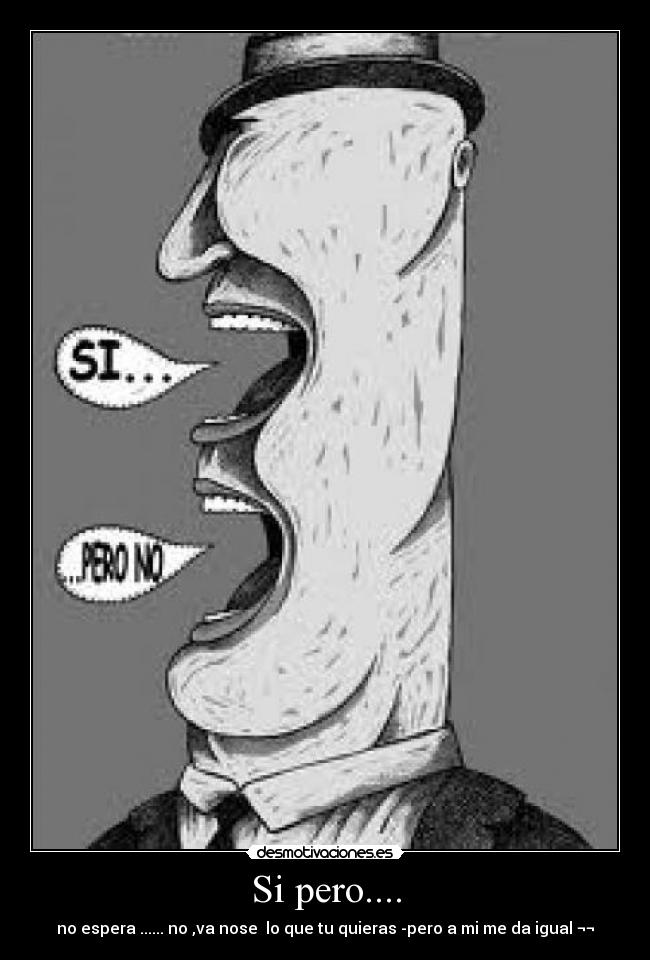 Si pero.... - no espera ...... no ,va nose  lo que tu quieras -pero a mi me da igual ¬¬