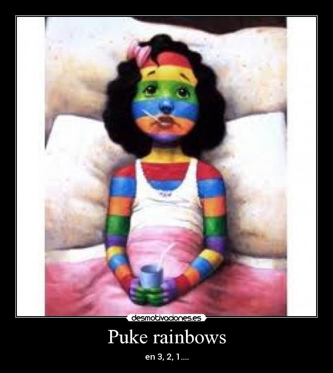 Puke rainbows -