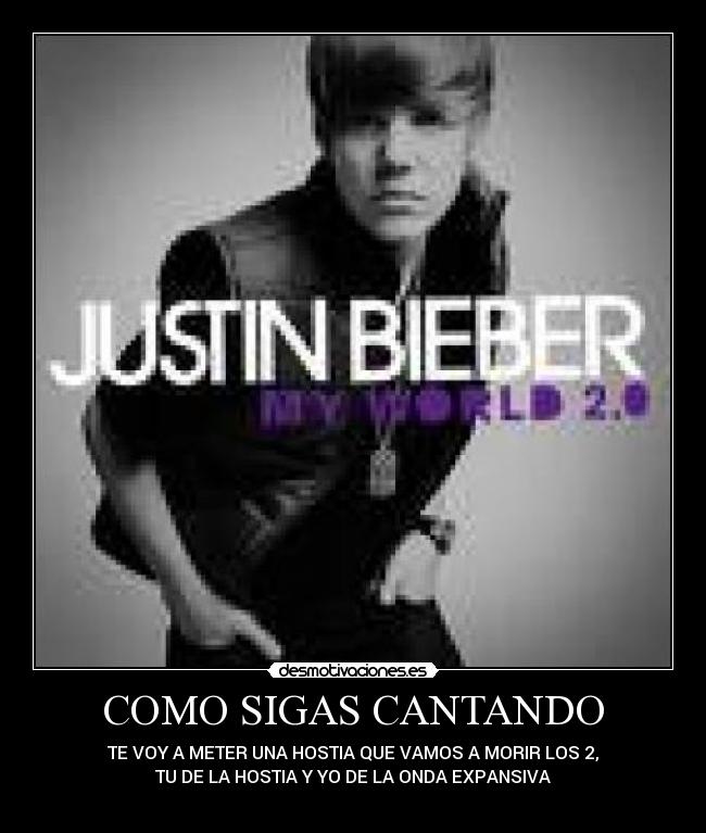 COMO SIGAS CANTANDO - TE VOY A METER UNA HOSTIA QUE VAMOS A MORIR LOS 2,
TU DE LA HOSTIA Y YO DE LA ONDA EXPANSIVA