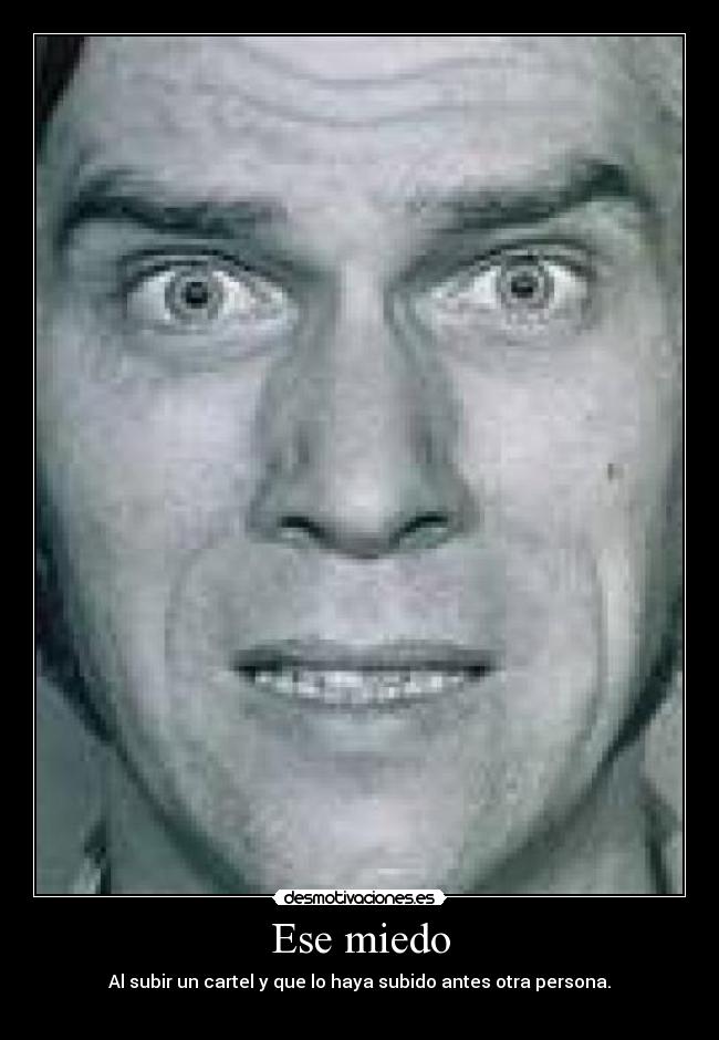 Ese miedo - Al subir un cartel y que lo haya subido antes otra persona.