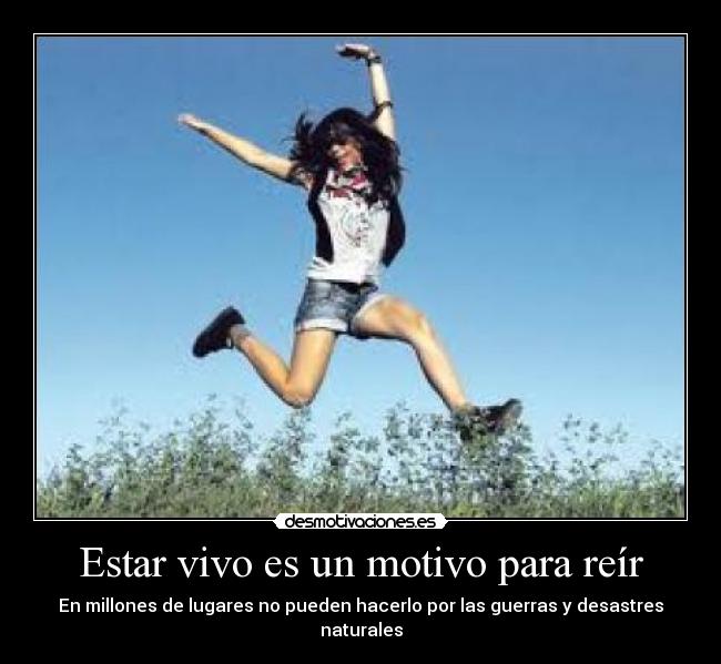 Estar vivo es un motivo para reír - En millones de lugares no pueden hacerlo por las guerras y desastres naturales