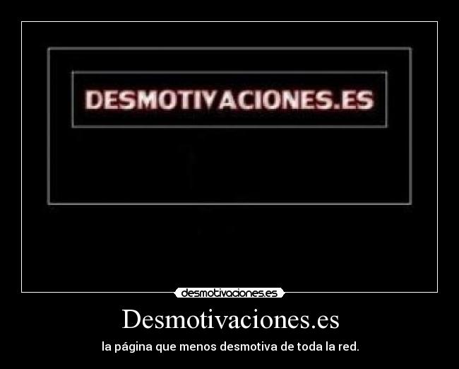 Desmotivaciones.es - la página que menos desmotiva de toda la red.