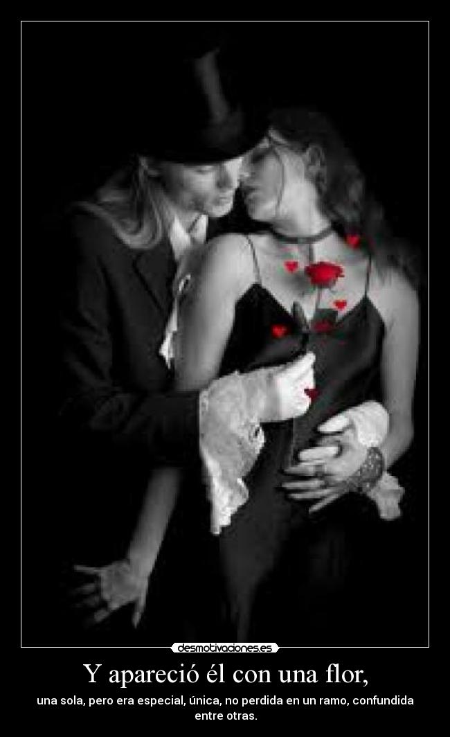 Y apareció él con una flor, - 