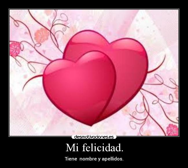 Mi felicidad. -