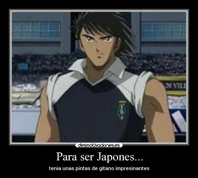 Para ser Japones... - tenia unas pintas de gitano impresinantes