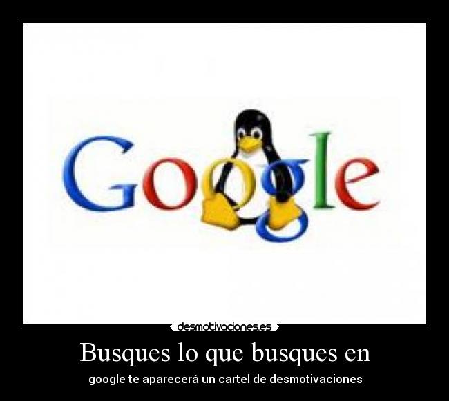 Busques lo que busques en - google te aparecerá un cartel de desmotivaciones