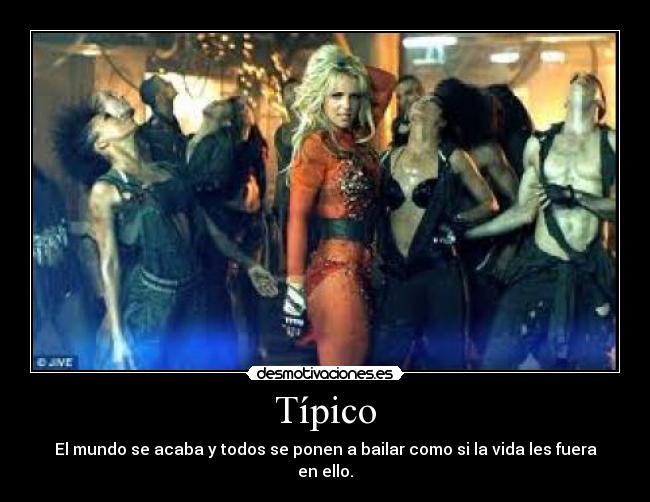 Típico - El mundo se acaba y todos se ponen a bailar como si la vida les fuera en ello.