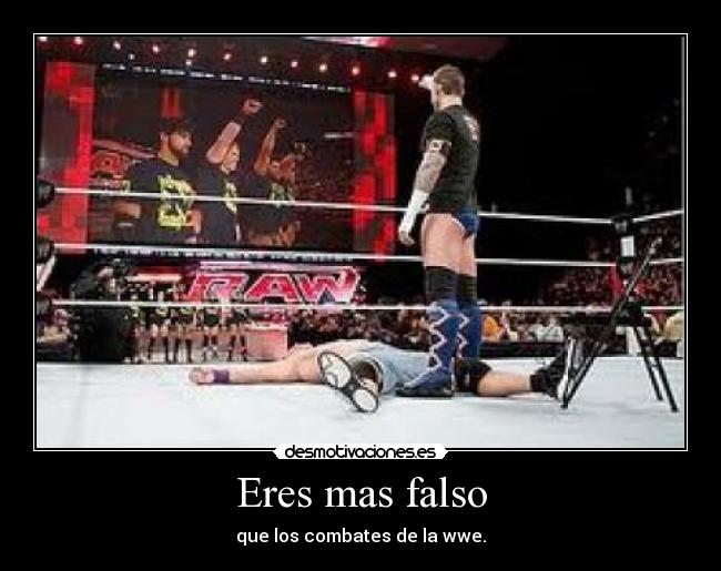 Eres mas falso - que los combates de la wwe.
