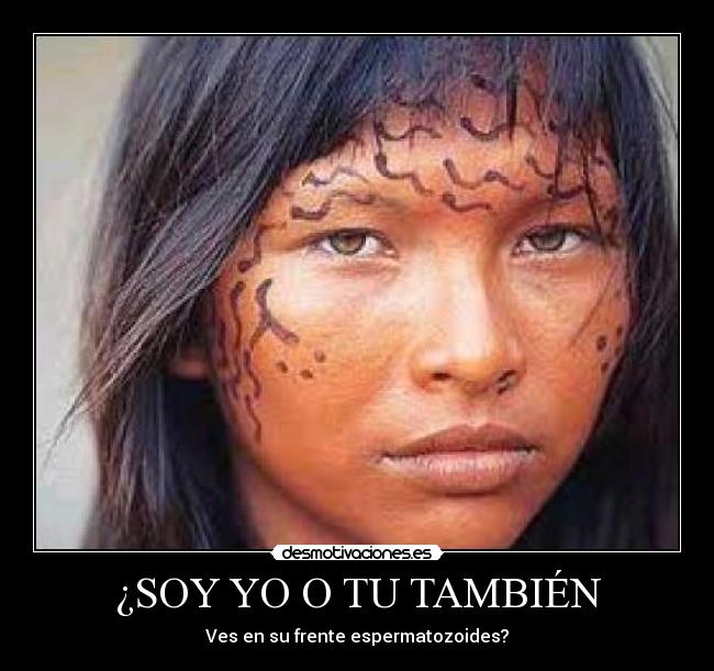 ¿SOY YO O TU TAMBIÉN - Ves en su frente espermatozoides?