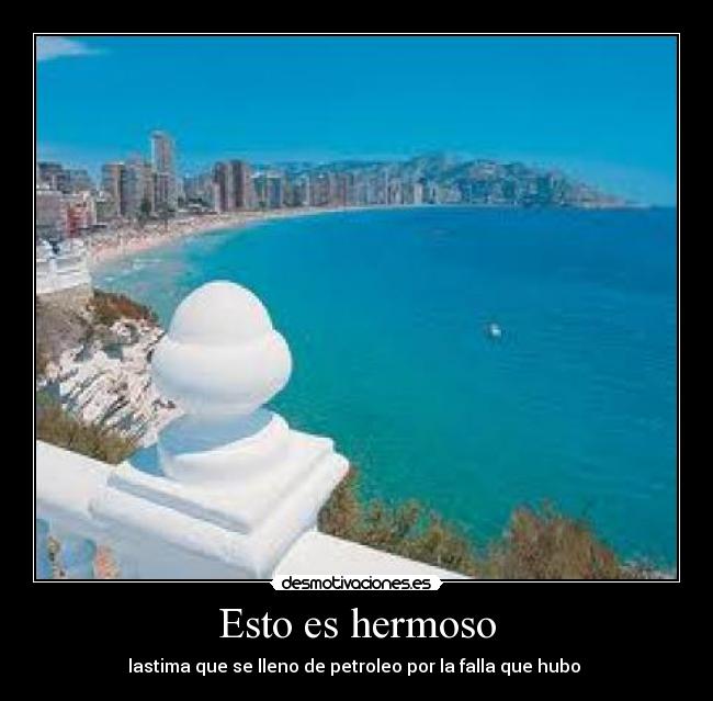 Esto es hermoso - lastima que se lleno de petroleo por la falla que hubo 
