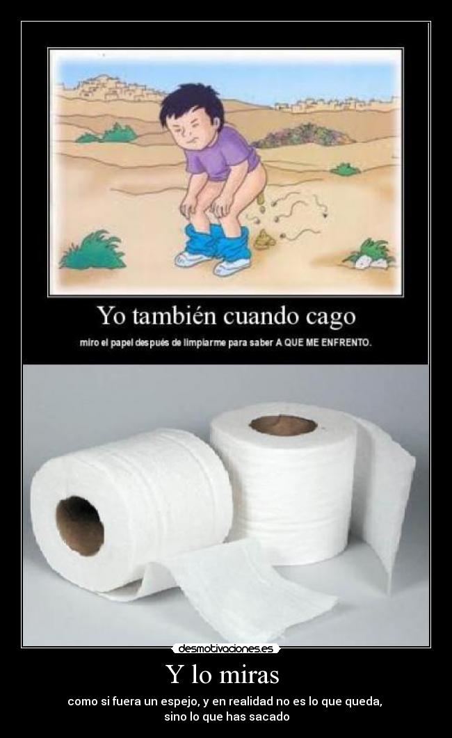 Y lo miras - como si fuera un espejo, y en realidad no es lo que queda,
sino lo que has sacado