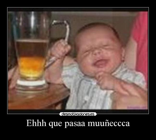 Ehhh que pasaa muuñeccca -