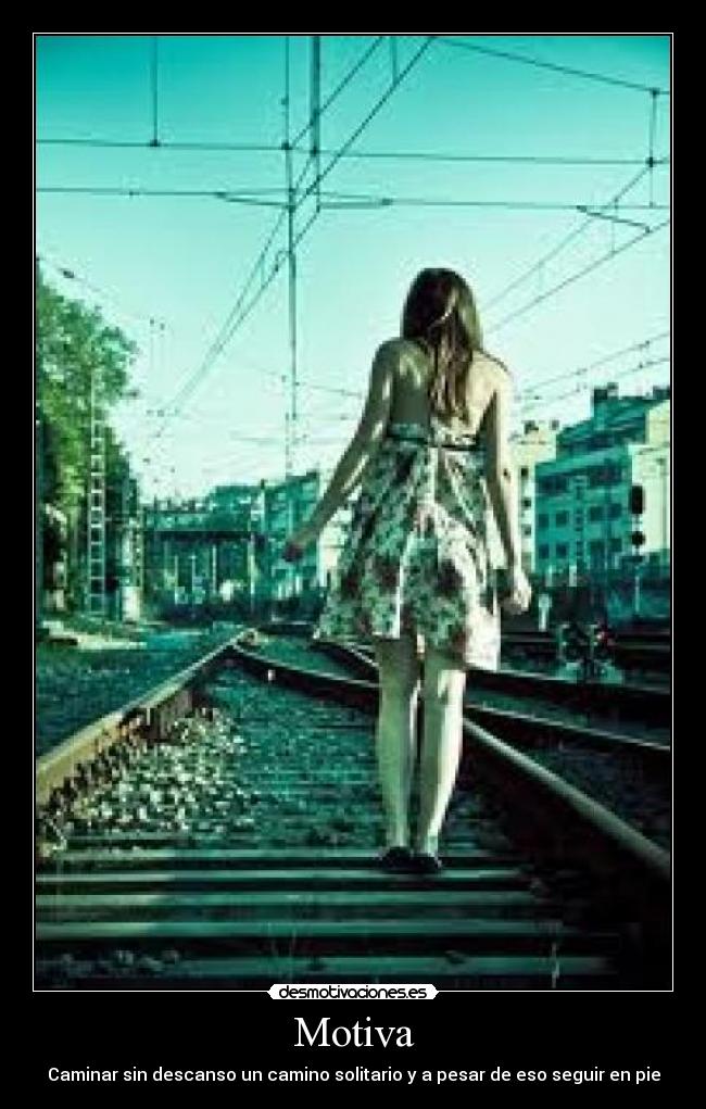 Motiva - Caminar sin descanso un camino solitario y a pesar de eso seguir en pie