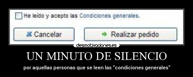 UN MINUTO DE SILENCIO - por aquellas personas que se leen las condiciones generales