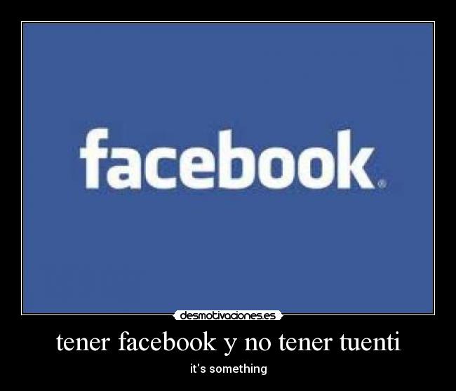 carteles facebook tuenti tener facebook tener tuenti desmotivaciones